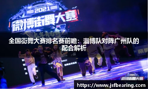 全国街舞大赛排名赛前瞻：淄博队对阵广州队的配合解析