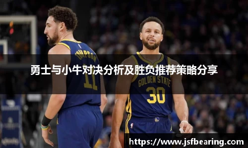 勇士与小牛对决分析及胜负推荐策略分享